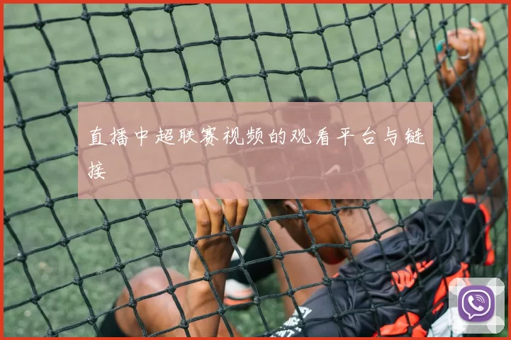 直播中超联赛视频的观看平台与链接