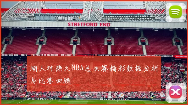 湖人对热火NBA总决赛精彩数据分析与比赛回顾