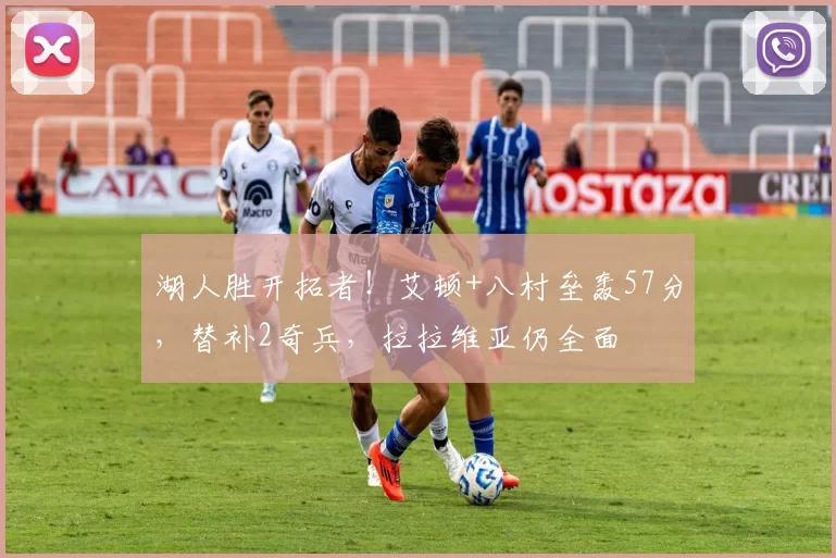 湖人胜开拓者！艾顿+八村垒轰57分，替补2奇兵，拉拉维亚仍全面