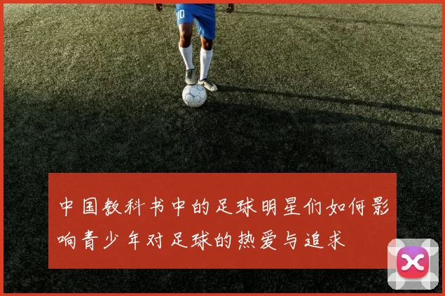 中国教科书中的足球明星们如何影响青少年对足球的热爱与追求