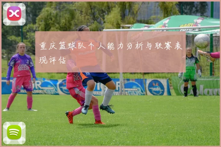 重庆篮球队个人能力分析与联赛表现评估