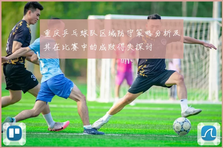 重庆乒乓球队区域防守策略分析及其在比赛中的成败得失探讨